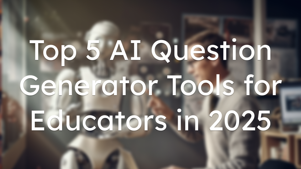 The Top 5 AI Question Generator Tools for Educators in 2025